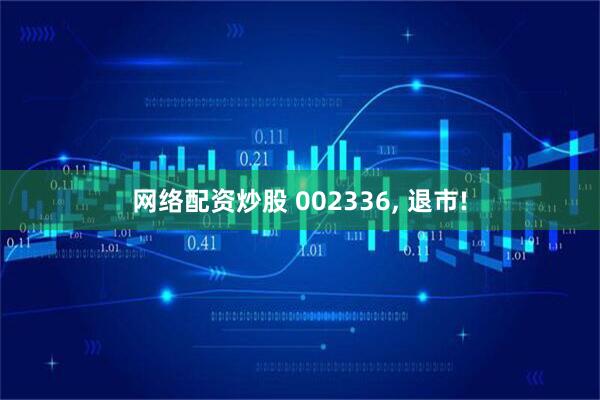 网络配资炒股 002336, 退市!