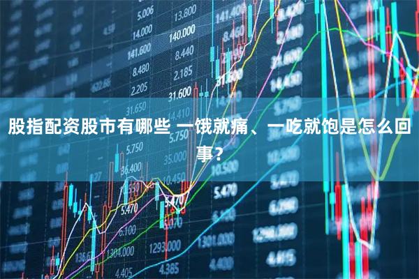 股指配资股市有哪些 一饿就痛、一吃就饱是怎么回事？